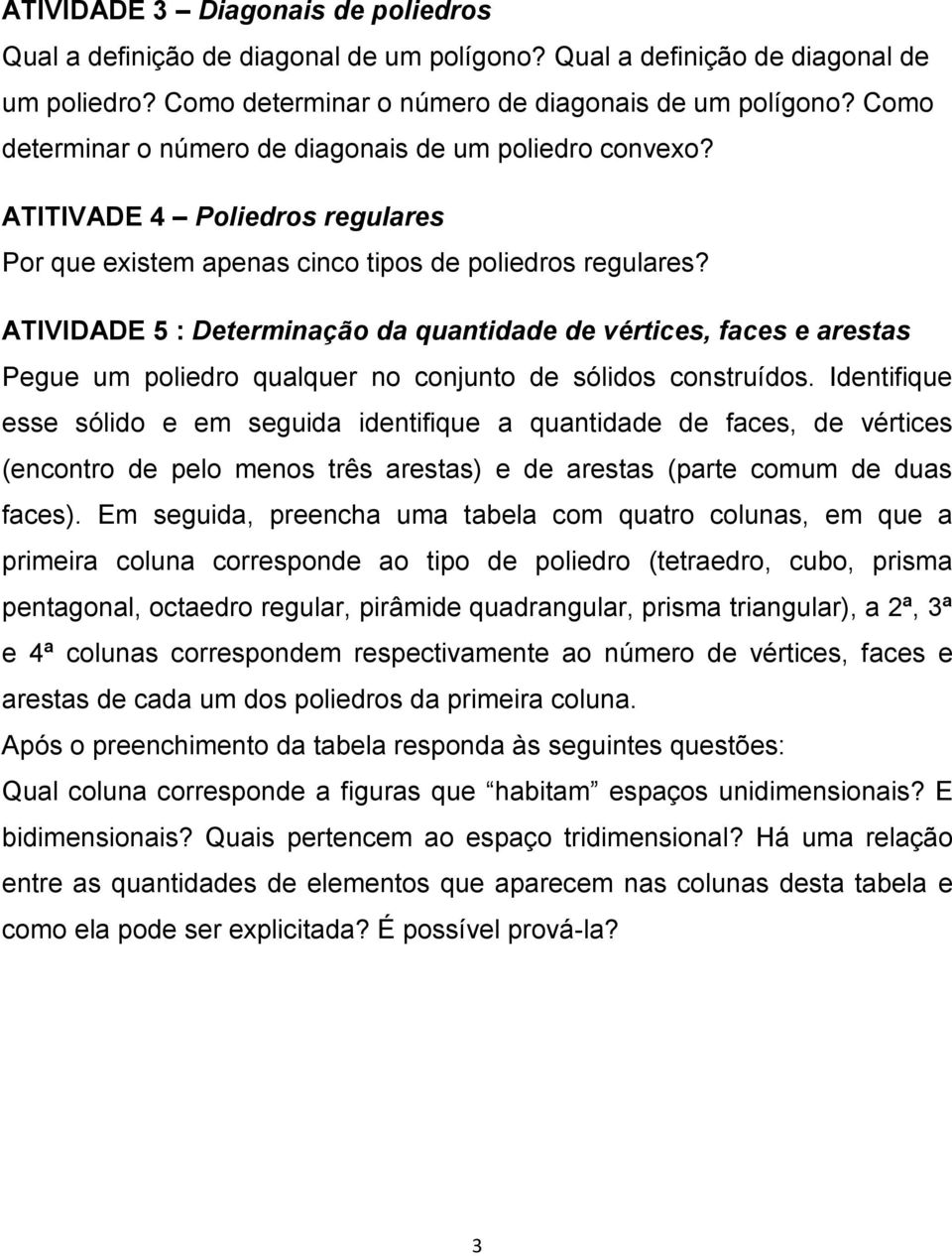 ATIVIDADE 5 : Determinação da quantidade de vértices, faces e arestas Pegue um poliedro qualquer no conjunto de sólidos construídos.