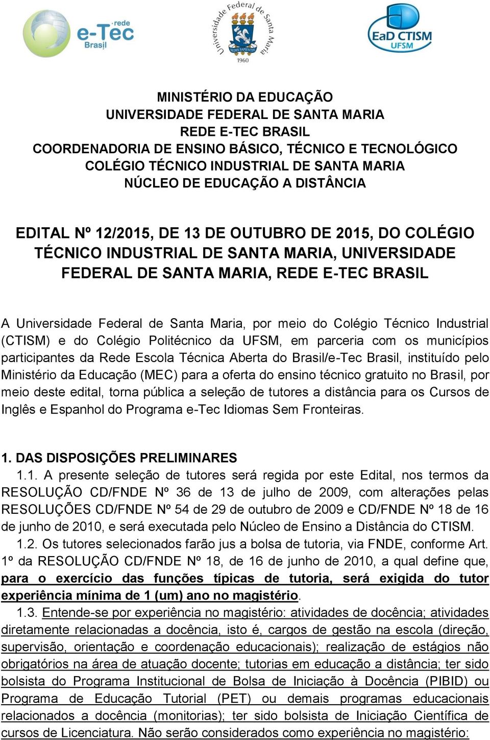 meio do Colégio Técnico Industrial (CTISM) e do Colégio Politécnico da UFSM, em parceria com os municípios participantes da Rede Escola Técnica Aberta do Brasil/e-Tec Brasil, instituído pelo