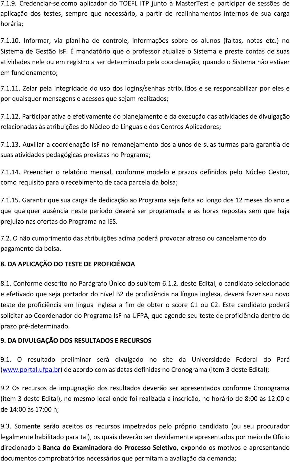 É mandatório que o professor atualize o Sistema e preste contas de suas atividades nele ou em registro a ser determinado pela coordenação, quando o Sistema não estiver em funcionamento; 7.1.11.