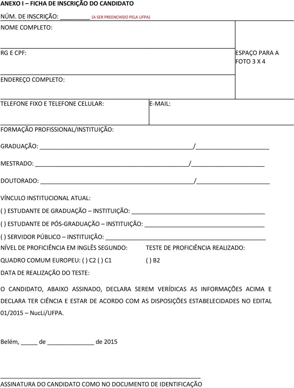 / MESTRADO: / DOUTORADO: / VÍNCULO INSTITUCIONAL ATUAL: ( ) ESTUDANTE DE GRADUAÇÃO INSTITUIÇÃO: ( ) ESTUDANTE DE PÓS-GRADUAÇÃO INSTITUIÇÃO: ( ) SERVIDOR PÚBLICO INSTITUIÇÃO: NÍVEL DE PROFICIÊNCIA EM