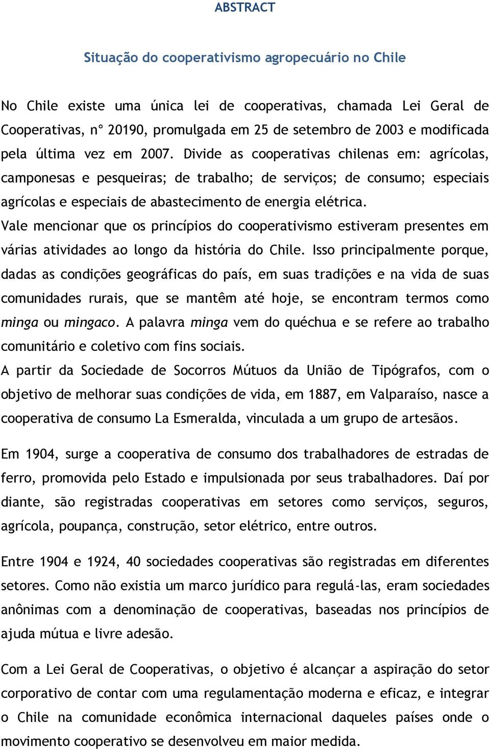 Divide as cooperativas chilenas em: agrícolas, camponesas e pesqueiras; de trabalho; de serviços; de consumo; especiais agrícolas e especiais de abastecimento de energia elétrica.