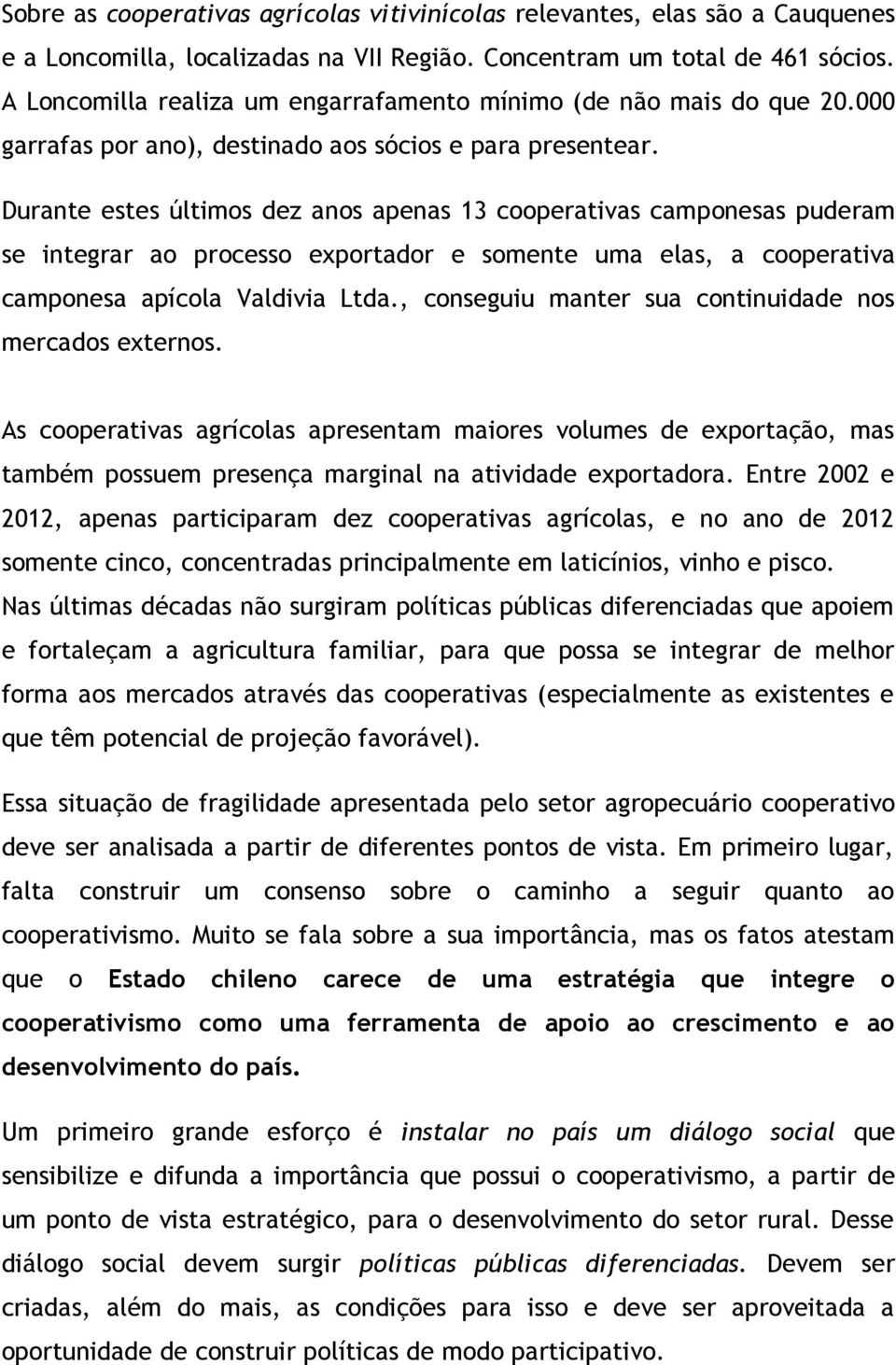 Durante estes últimos dez anos apenas 13 cooperativas camponesas puderam se integrar ao processo exportador e somente uma elas, a cooperativa camponesa apícola Valdivia Ltda.