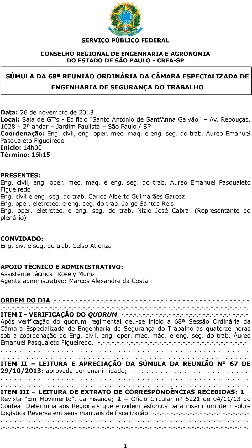 civil e eng. seg. do trab. Carlos Alberto Guimarães Garcez Eng. oper. eletrotec. e eng. seg. do trab. Jorge Santos Reis Eng. oper. eletrotec. e eng. seg. do trab. Nízio José Cabral (Representante do plenário) CONVIDADO: Eng.