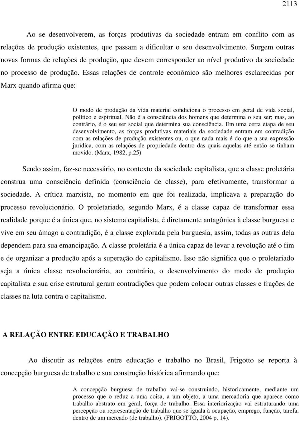 Essas relações de controle econômico são melhores esclarecidas por Marx quando afirma que: O modo de produção da vida material condiciona o processo em geral de vida social, político e espiritual.