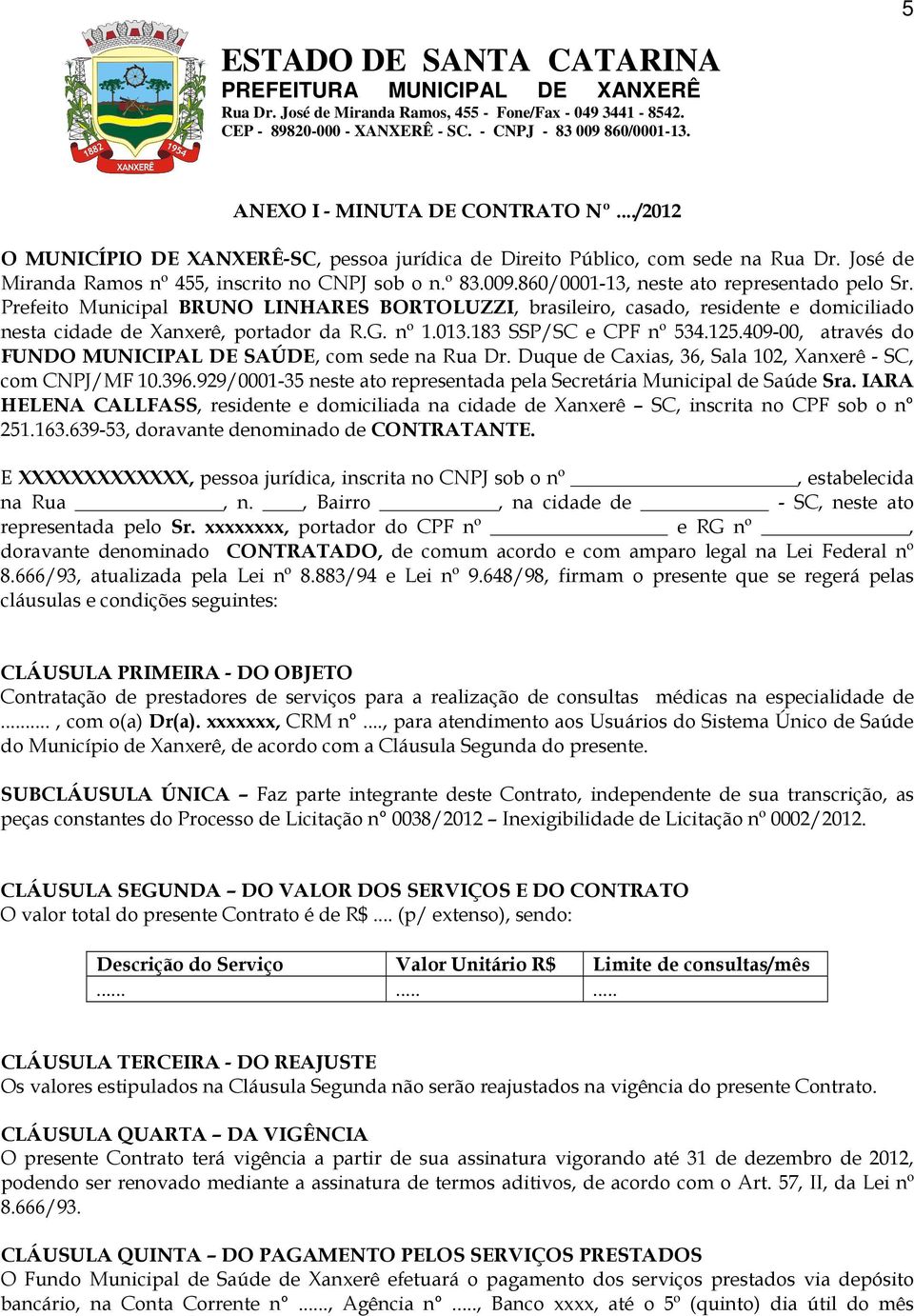 183 SSP/SC e CPF nº 534.125.409-00, através do FUNDO MUNICIPAL DE SAÚDE, com sede na Rua Dr. Duque de Caxias, 36, Sala 102, Xanxerê - SC, com CNPJ/MF 10.396.