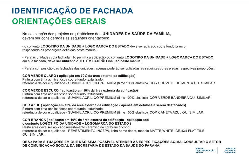 - Para as unidades cuja fachada não permita a aplicação do conjunto LOGOTIPO DA UNIDADE + LOGOMARCA DO ESTADO em sua fachada, deve ser utilizado o TOTÉM PADRÃO incluso neste manual.