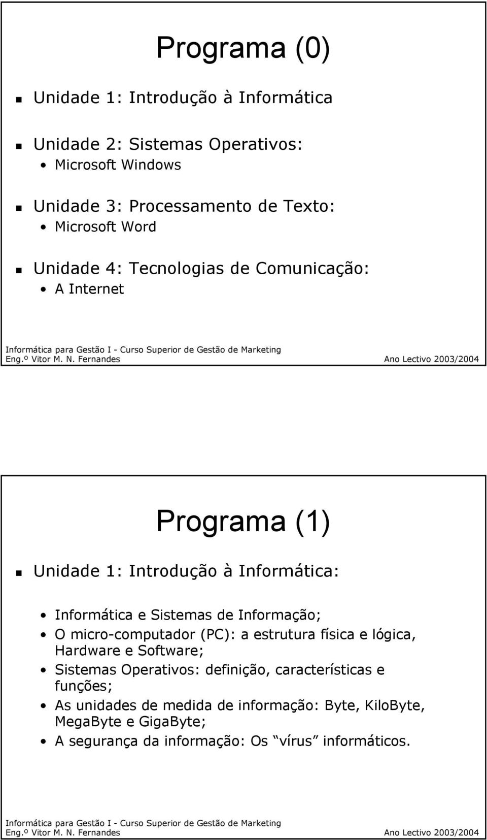 Sistemas de Informação; O micro-computador (PC): a estrutura física e lógica, Hardware e Software; Sistemas Operativos: definição,