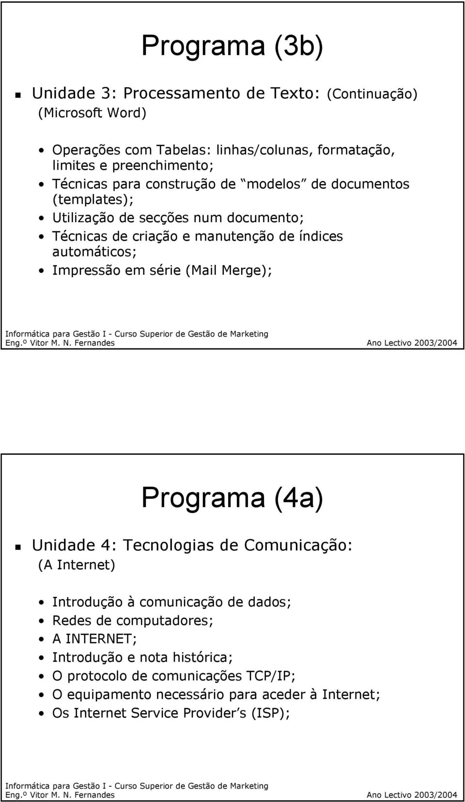 Impressão em série (Mail Merge); Programa (4a) Unidade 4: Tecnologias de Comunicação: (A Internet) Introdução à comunicação de dados; Redes de computadores; A