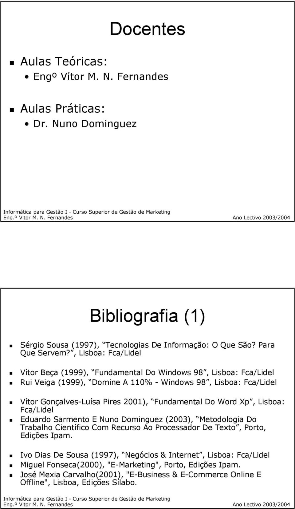 Fundamental Do Word Xp, Lisboa: Fca/Lidel Eduardo Sarmento E Nuno Dominguez (2003), Metodologia Do Trabalho Científico Com Recurso Ao Processador De Texto, Porto, Edições Ipam.