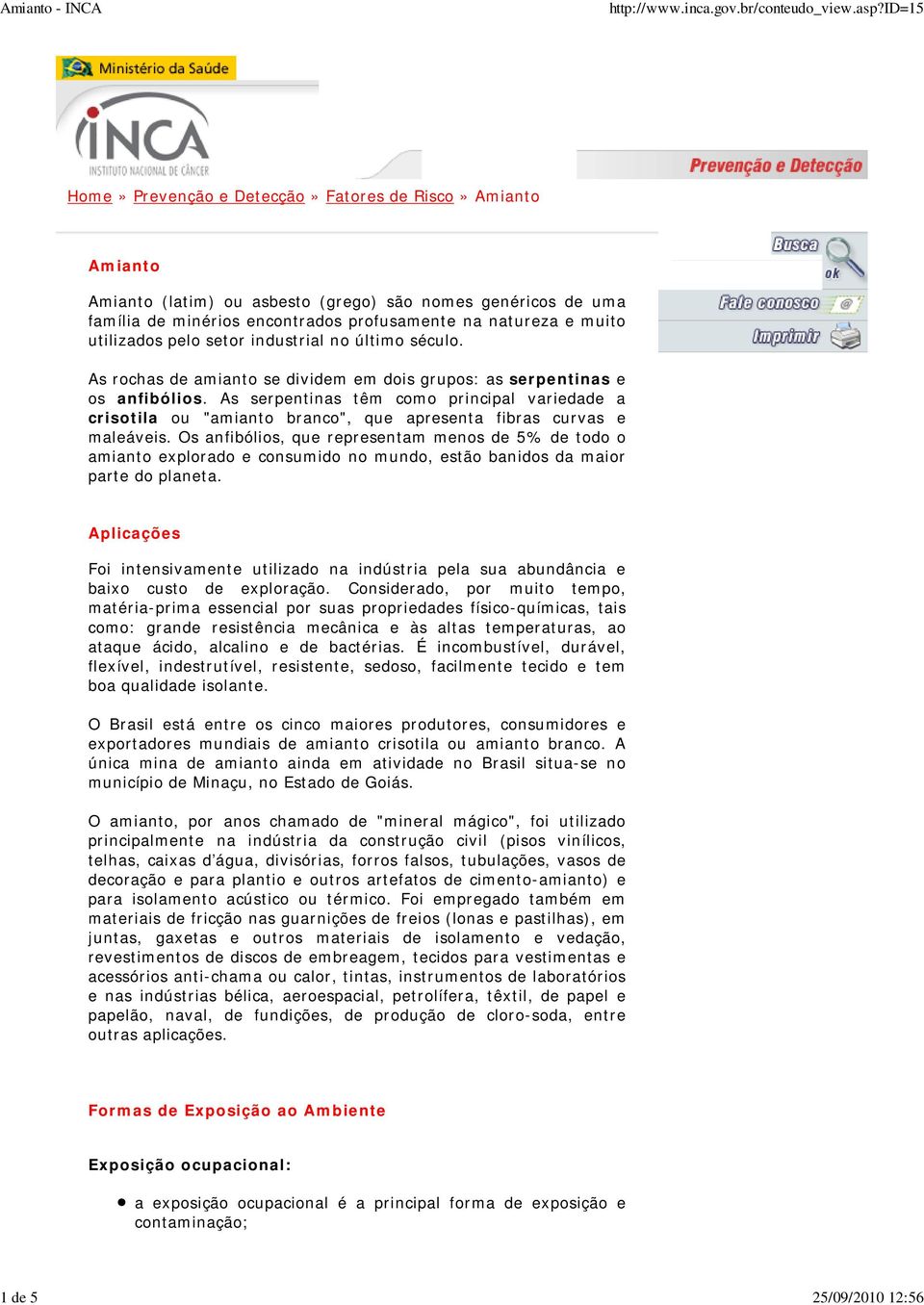 As serpentinas têm como principal variedade a crisotila ou "amianto branco", que apresenta fibras curvas e maleáveis.