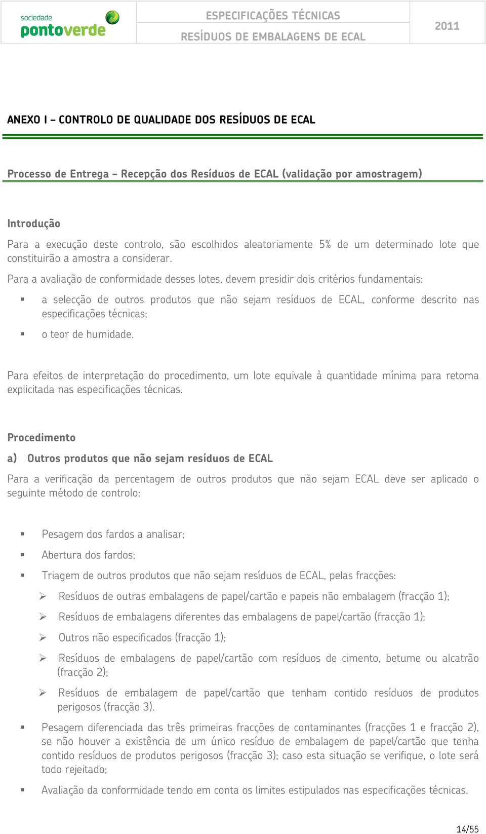 Para a avaliação de conformidade desses lotes, devem presidir dois critérios fundamentais: a selecção de outros produtos que não sejam resíduos de ECAL, conforme descrito nas especificações técnicas;