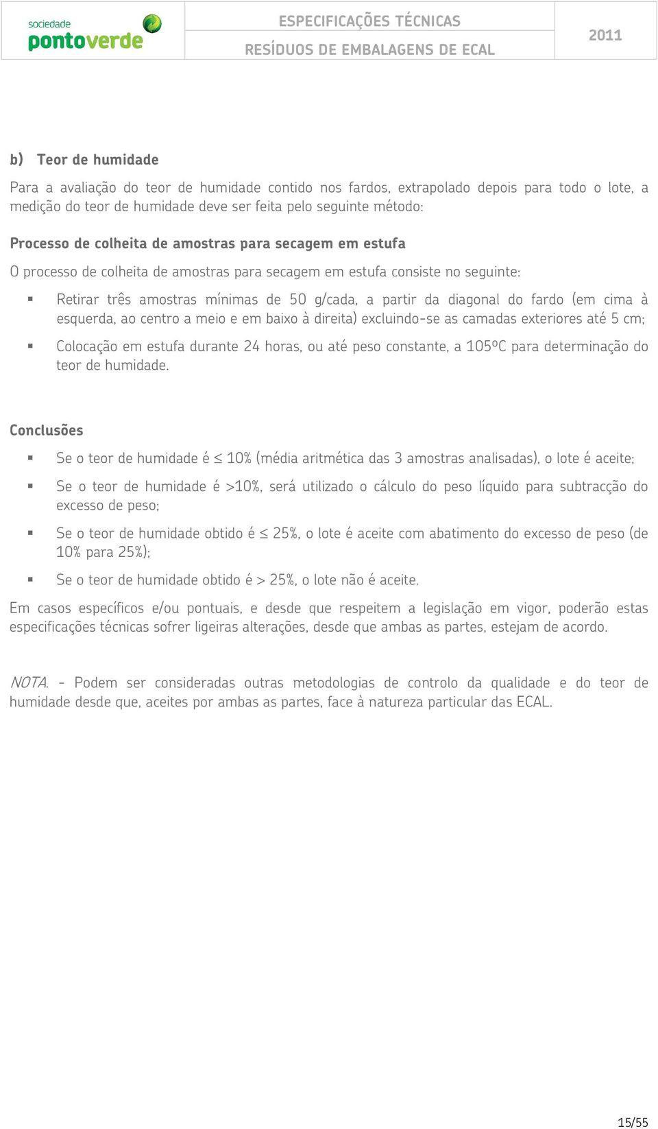 partir da diagonal do fardo (em cima à esquerda, ao centro a meio e em baixo à direita) excluindo-se as camadas exteriores até 5 cm; Colocação em estufa durante 24 horas, ou até peso constante, a