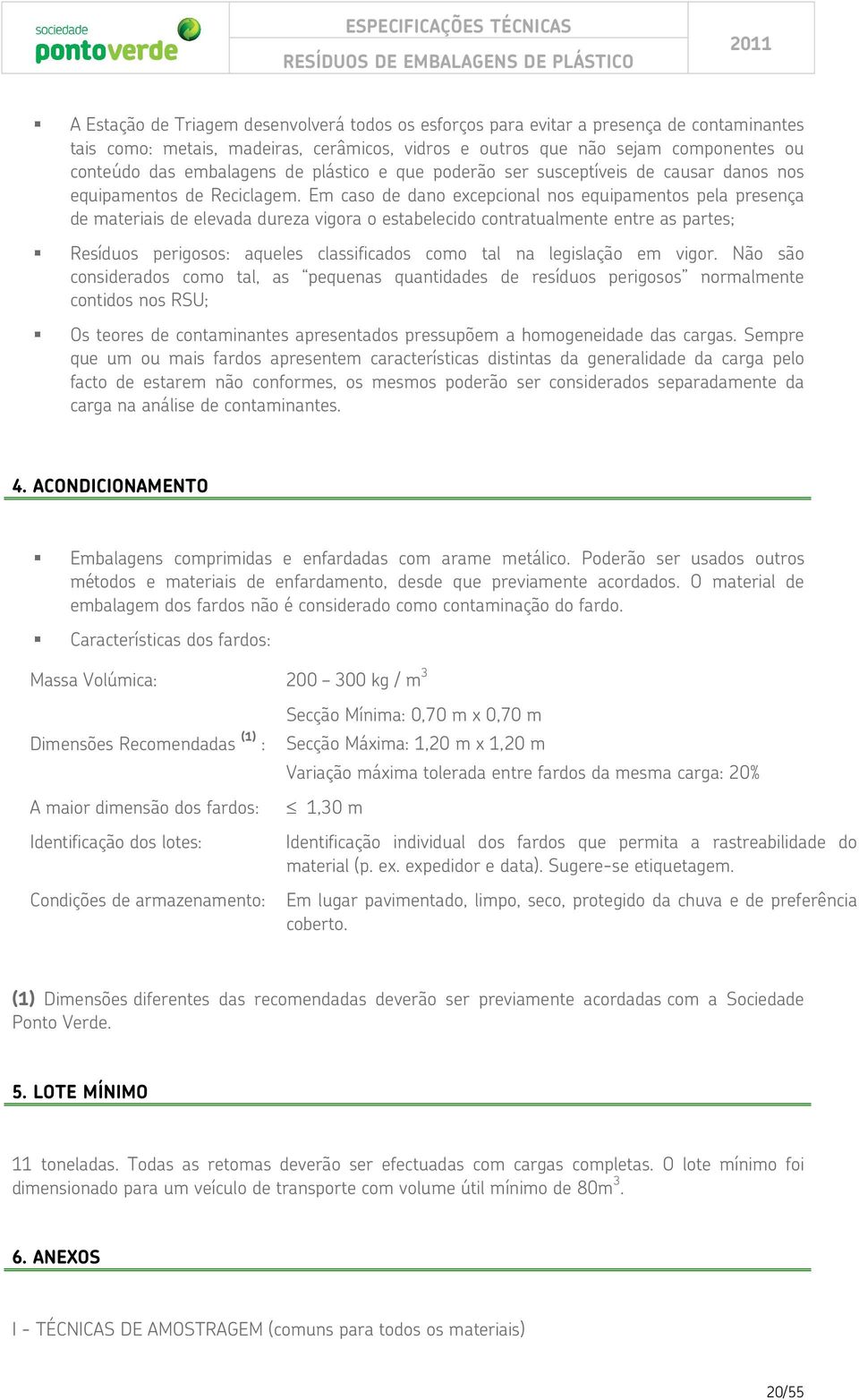 Em caso de dano excepcional nos equipamentos pela presença de materiais de elevada dureza vigora o estabelecido contratualmente entre as partes; Resíduos perigosos: aqueles classificados como tal na