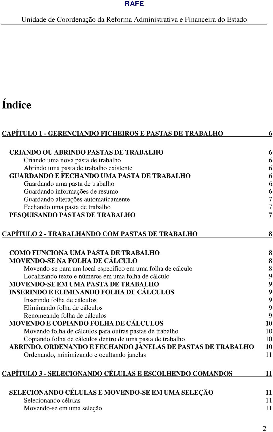 TRABALHO 7 CAPÍTULO 2 - TRABALHANDO COM PASTAS DE TRABALHO 8 COMO FUNCIONA UMA PASTA DE TRABALHO 8 MOVENDO-SE NA FOLHA DE CÁLCULO 8 Movendo-se para um local específico em uma folha de cálculo 8