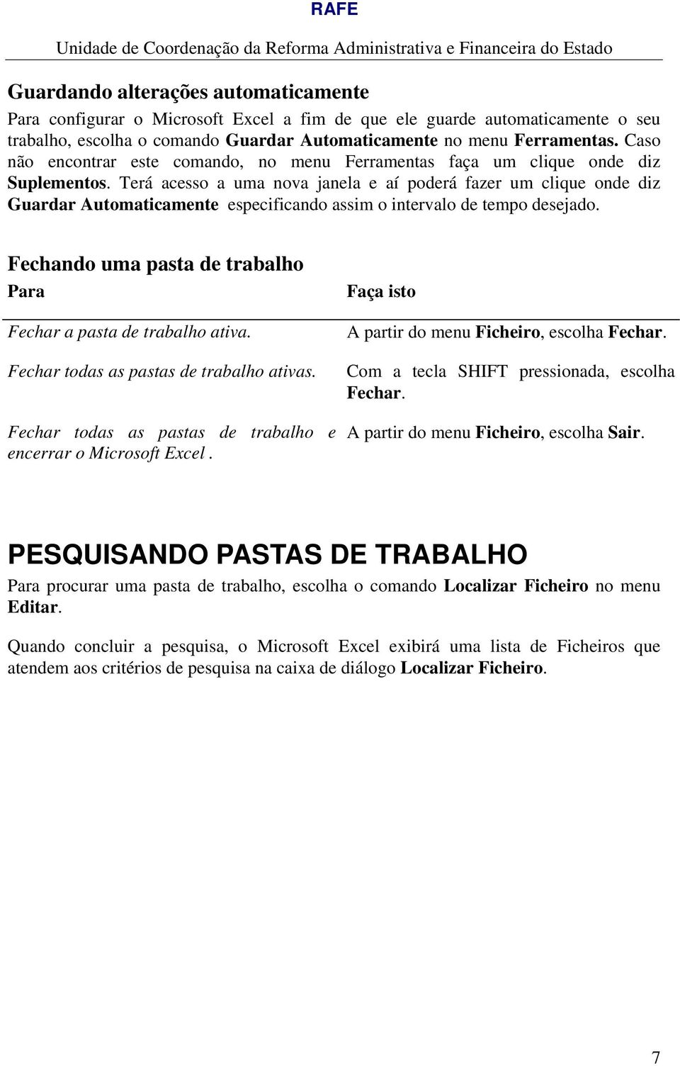 Terá acesso a uma nova janela e aí poderá fazer um clique onde diz Guardar Automaticamente especificando assim o intervalo de tempo desejado.