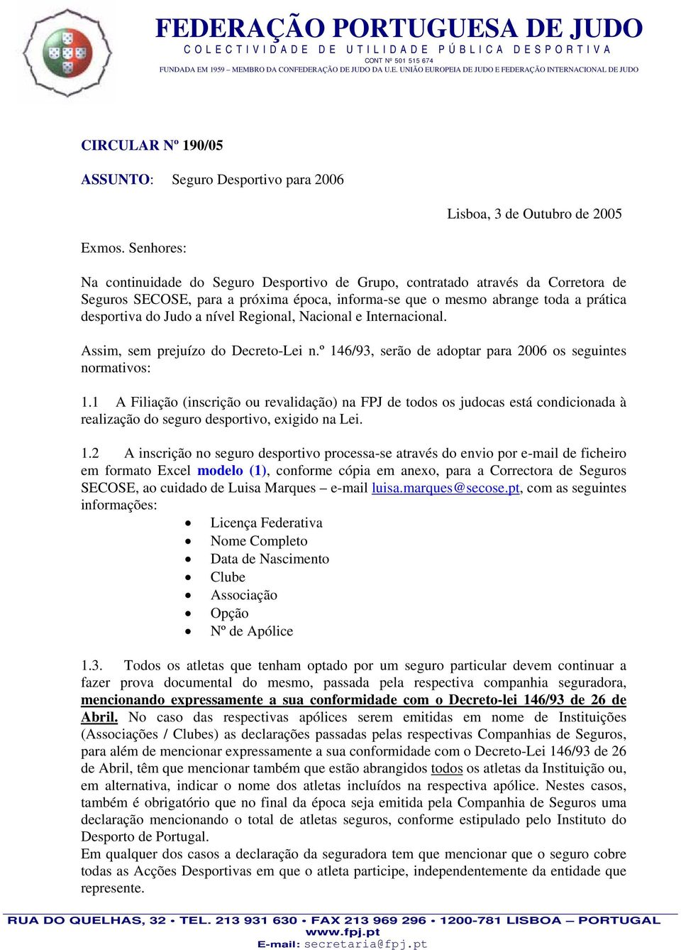 prática desportiva do Judo a nível Regional, Nacional e Internacional. Assim, sem prejuízo do Decreto-Lei n.º 146/93, serão de adoptar para 2006 os seguintes normativos: 1.