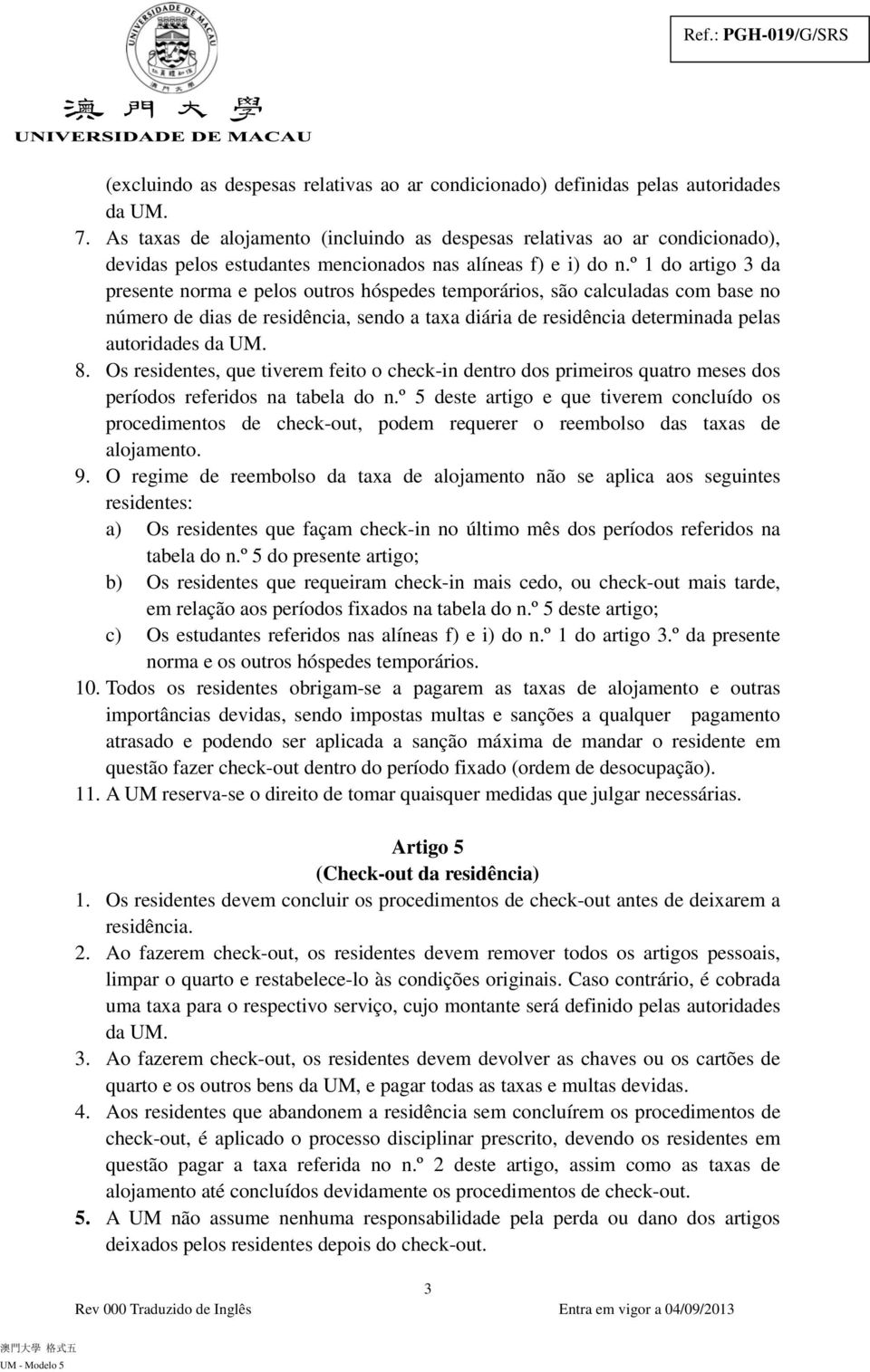 º 1 do artigo 3 da presente norma e pelos outros hóspedes temporários, são calculadas com base no número de dias de residência, sendo a taxa diária de residência determinada pelas autoridades da UM.