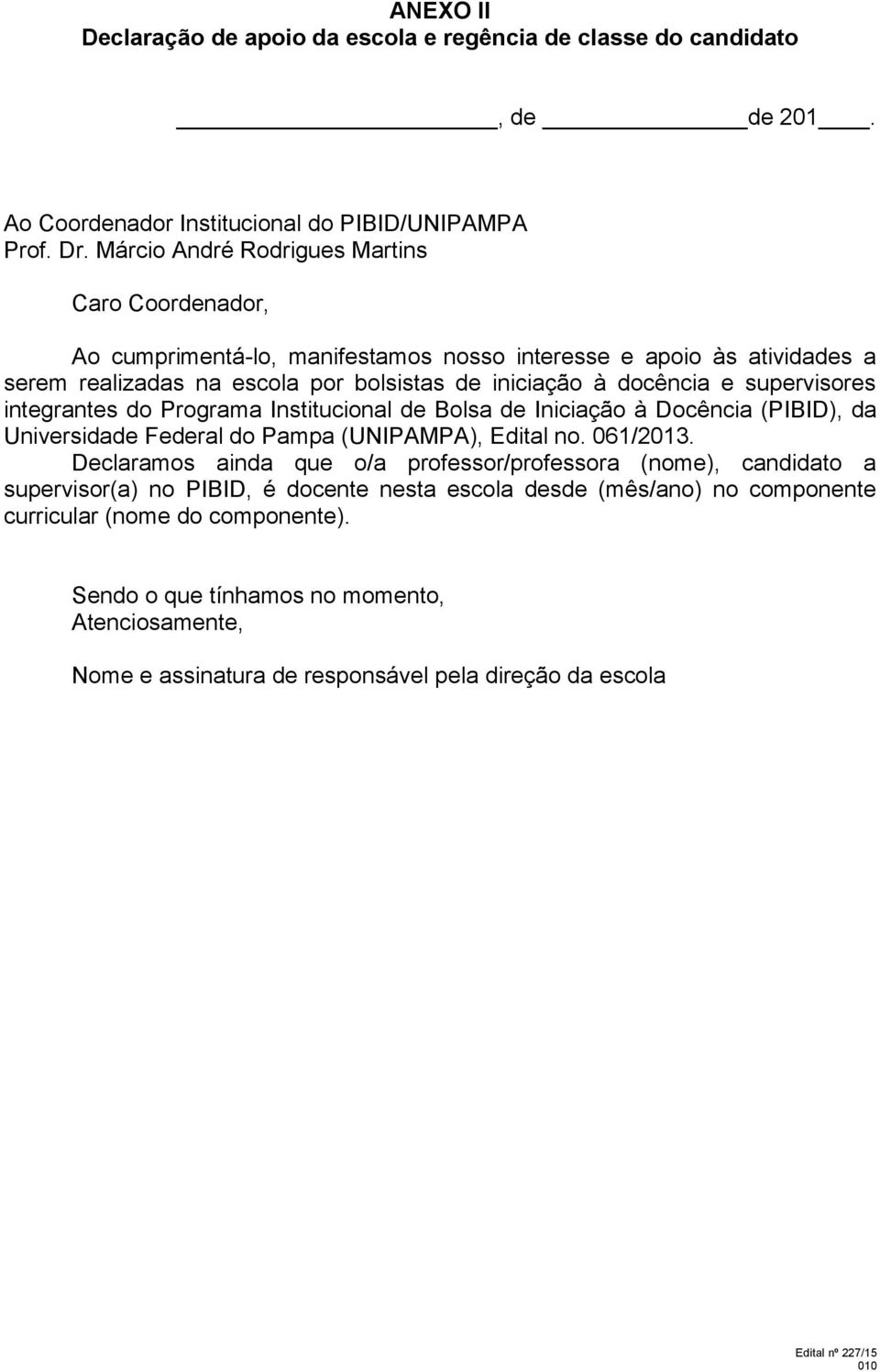 supervisores integrantes do Programa Institucional de Bolsa de Iniciação à Docência (PIBID), da Universidade Federal do Pampa (UNIPAMPA), Edital no. 061/2013.