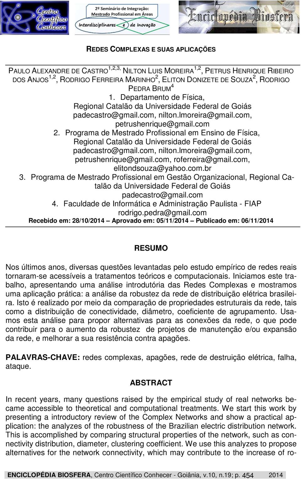 Programa de Mestrado Profissional em Ensino de Física, Regional Catalão da Universidade Federal de Goiás padecastro@gmail.com, nilton.lmoreira@gmail.com, petrushenrique@gmail.com, roferreira@gmail.