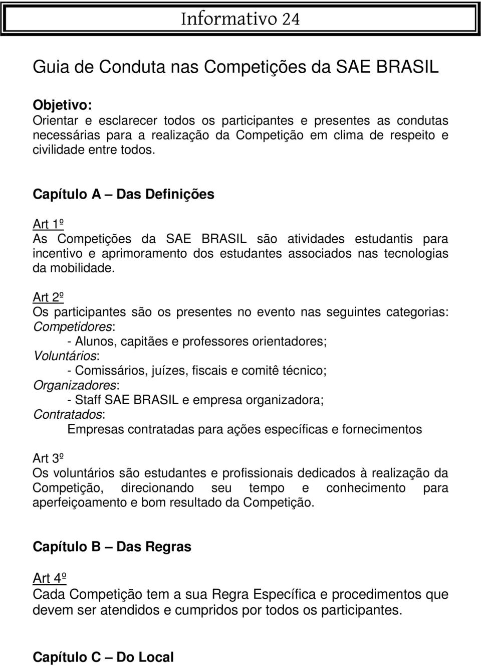 Capítulo A Das Definições Art 1º As Competições da SAE BRASIL são atividades estudantis para incentivo e aprimoramento dos estudantes associados nas tecnologias da mobilidade.