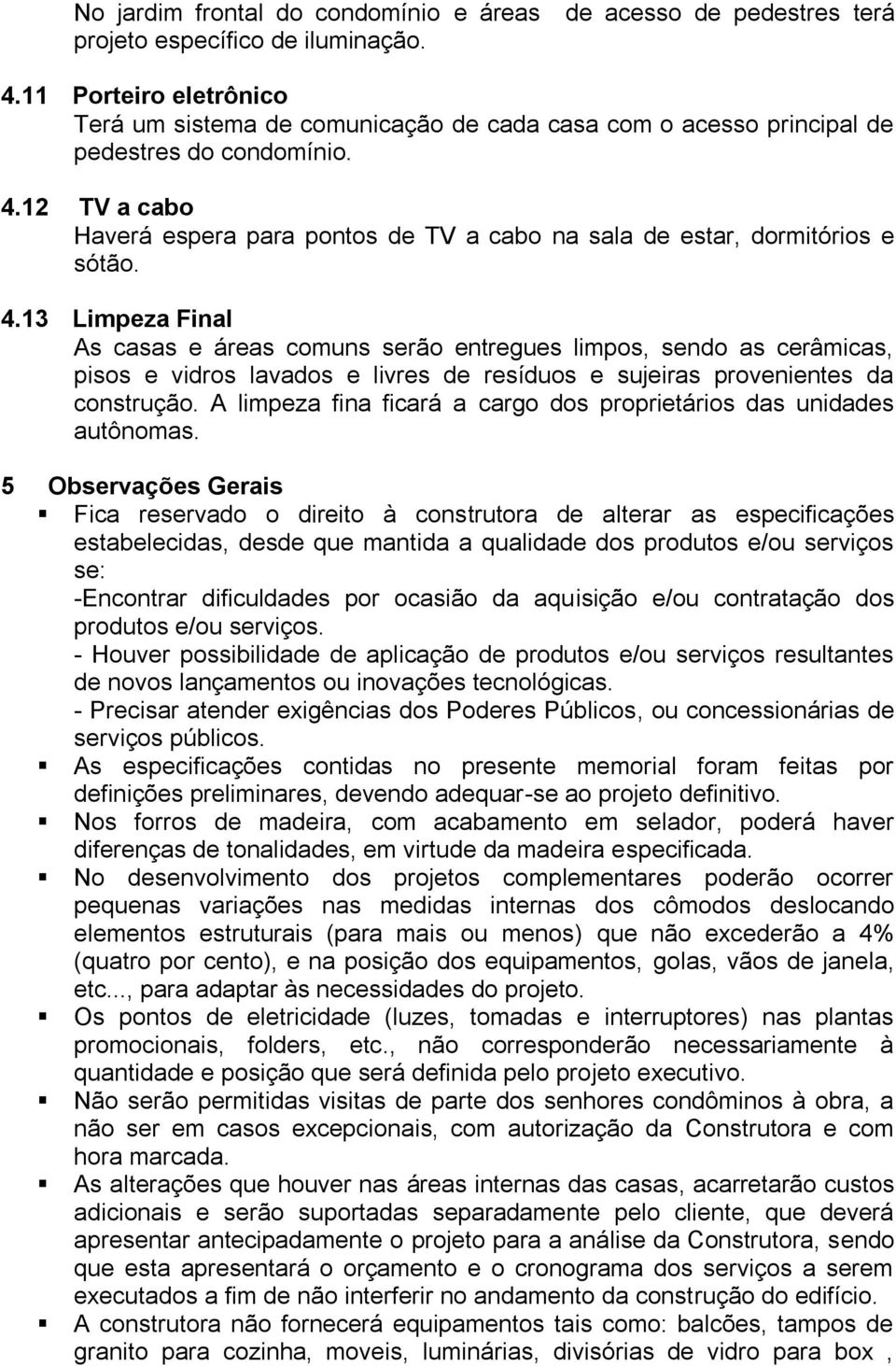 12 TV a cabo Haverá espera para pontos de TV a cabo na sala de estar, dormitórios e sótão. 4.