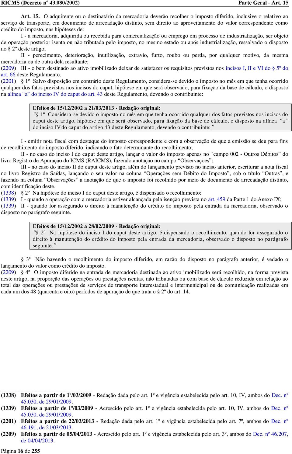 O adquirente ou o destinatário da mercadoria deverão recolher o imposto diferido, inclusive o relativo ao serviço de transporte, em documento de arrecadação distinto, sem direito ao aproveitamento do