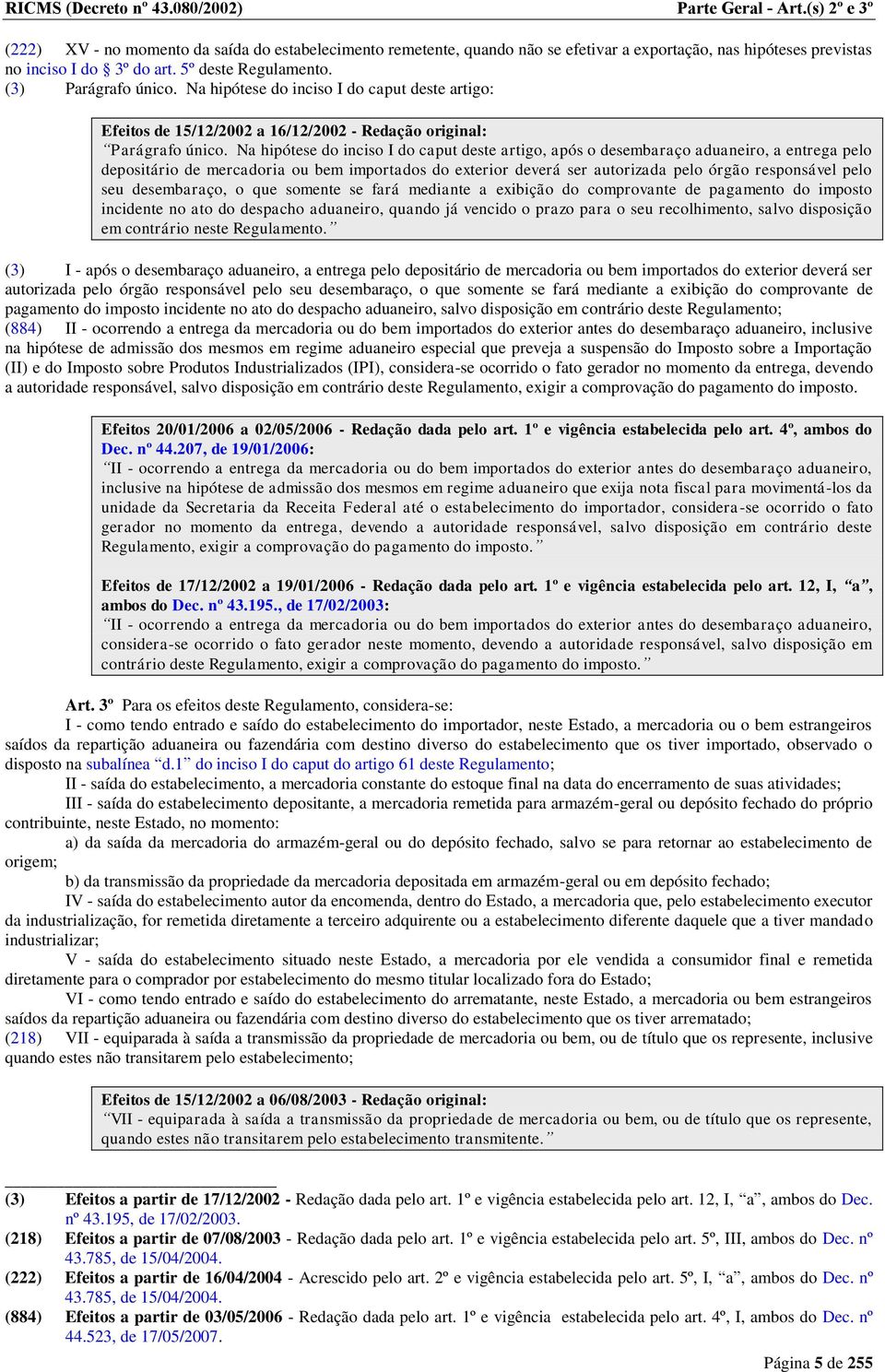 (3) Parágrafo único. Na hipótese do inciso I do caput deste artigo: Efeitos de 15/12/2002 a 16/12/2002 - Redação original: Parágrafo único.