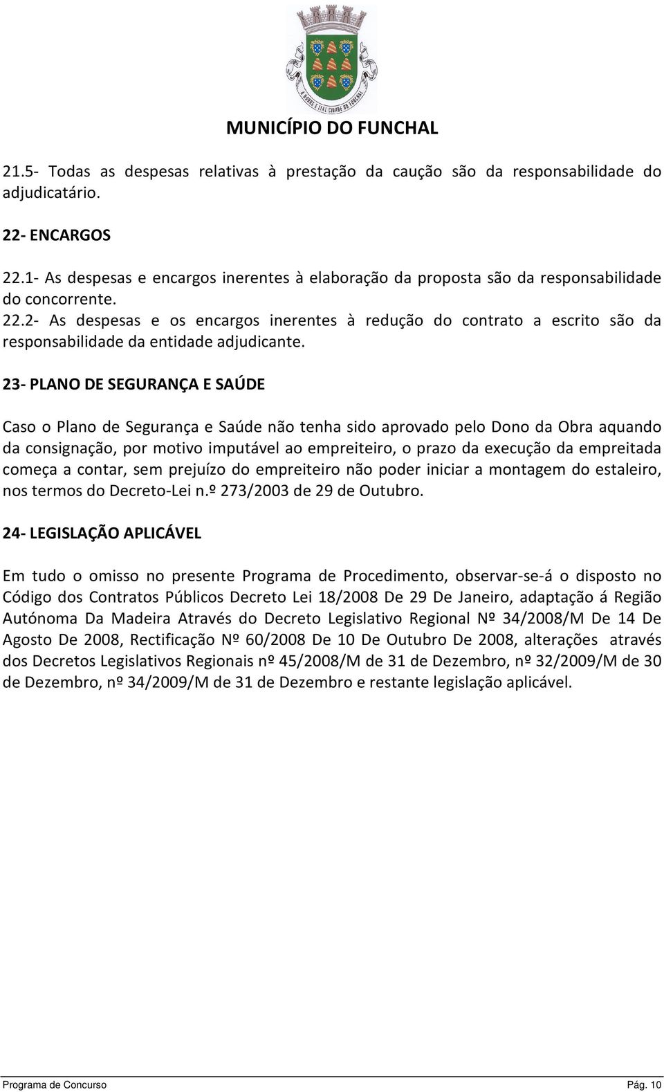 2- As despesas e os encargos inerentes à redução do contrato a escrito são da responsabilidade da entidade adjudicante.