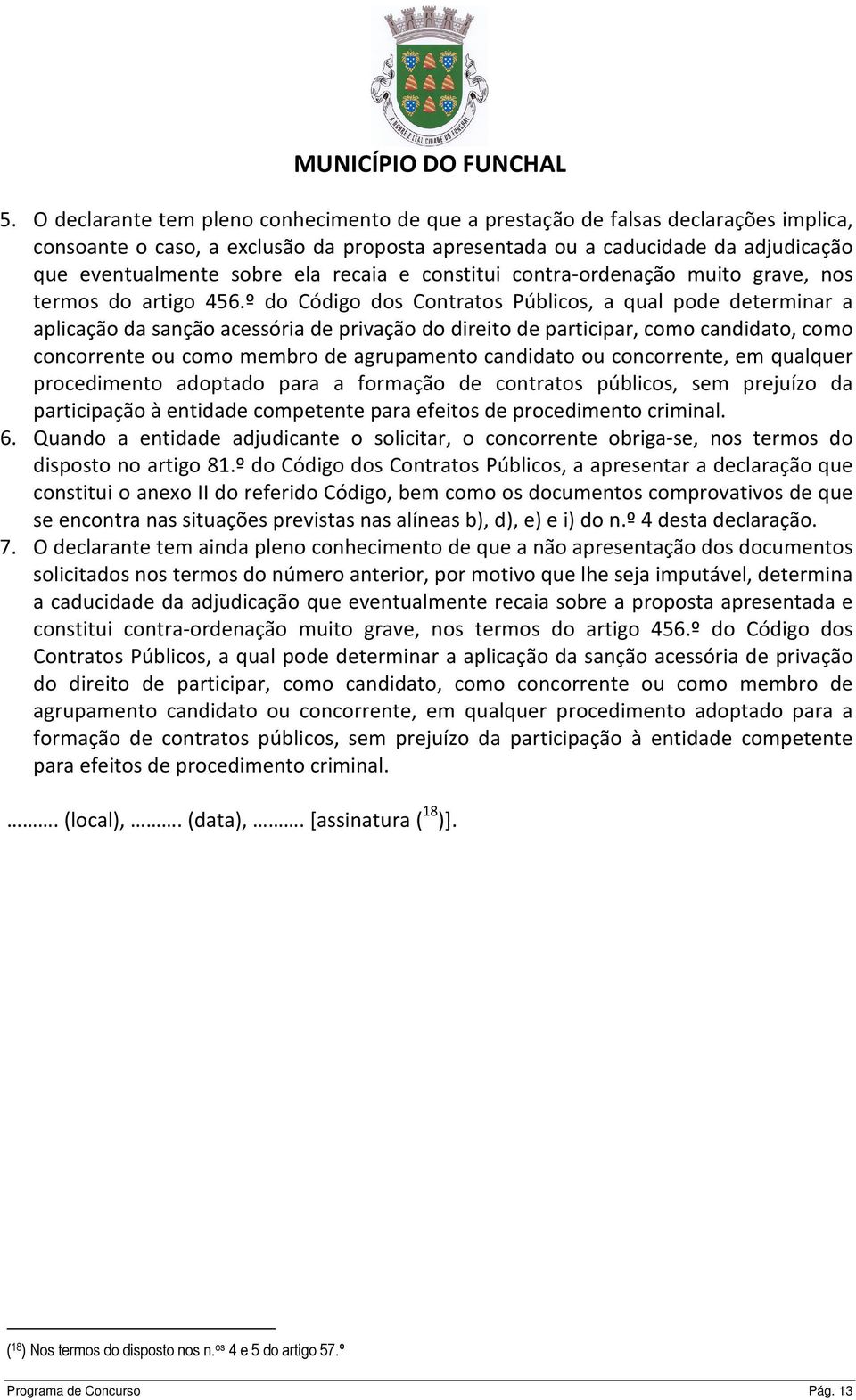 º do Código dos Contratos Públicos, a qual pode determinar a aplicação da sanção acessória de privação do direito de participar, como candidato, como concorrente ou como membro de agrupamento