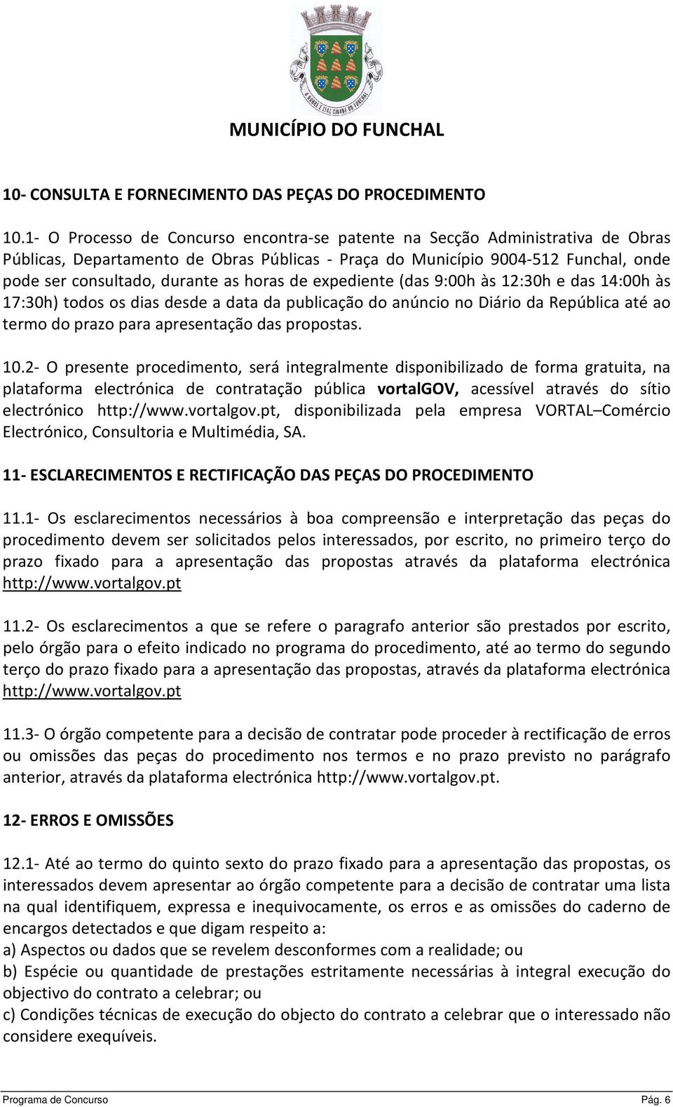 horas de expediente (das 9:00h às 12:30h e das 14:00h às 17:30h) todos os dias desde a data da publicação do anúncio no Diário da República até ao termo do prazo para apresentação das propostas. 10.