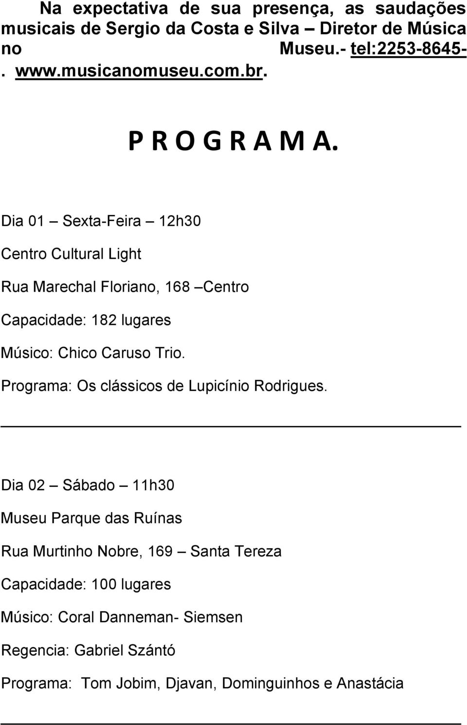 Dia 01 Sexta-Feira 12h30 Centro Cultural Light Rua Marechal Floriano, 168 Centro Capacidade: 182 lugares Músico: Chico Caruso Trio.