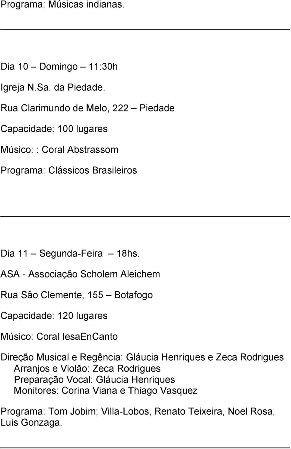 ASA - Associação Scholem Aleichem Rua São Clemente, 155 Botafogo Capacidade: 120 lugares Músico: Coral IesaEnCanto Direção Musical e