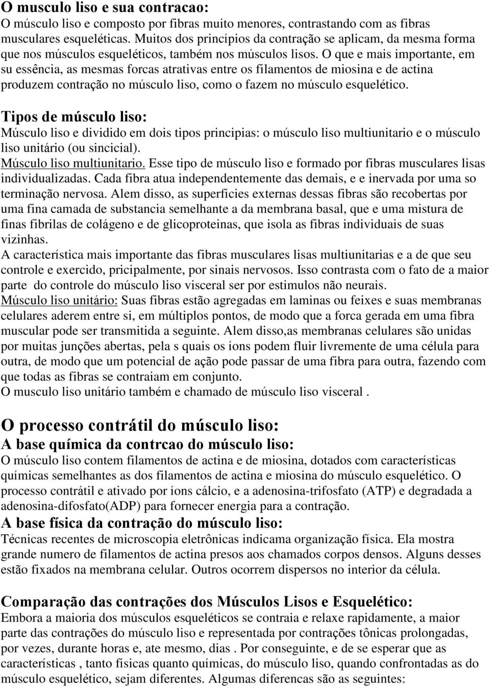 O que e mais importante, em su essência, as mesmas forcas atrativas entre os filamentos de miosina e de actina produzem contração no músculo liso, como o fazem no músculo esquelético.