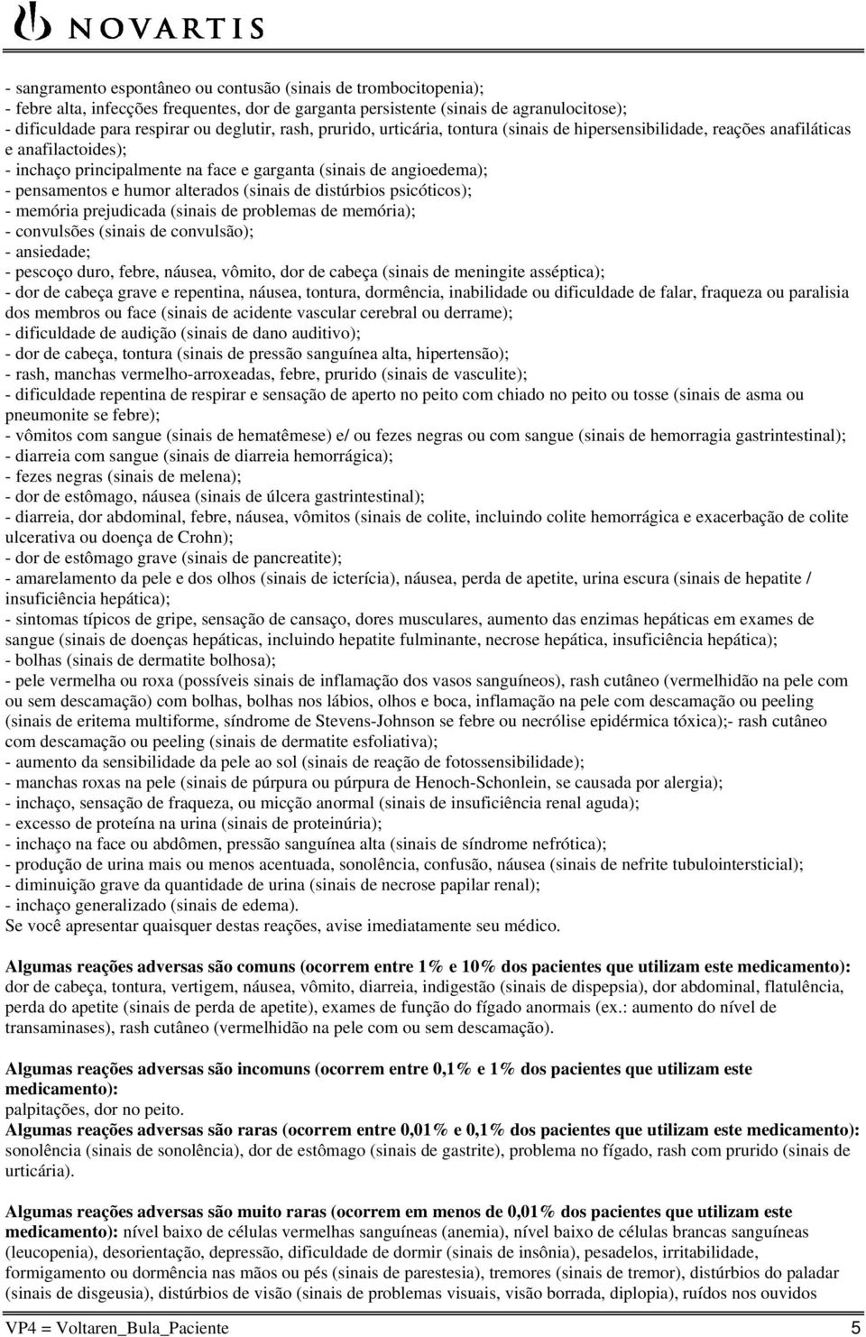 alterados (sinais de distúrbios psicóticos); - memória prejudicada (sinais de problemas de memória); - convulsões (sinais de convulsão); - ansiedade; - pescoço duro, febre, náusea, vômito, dor de