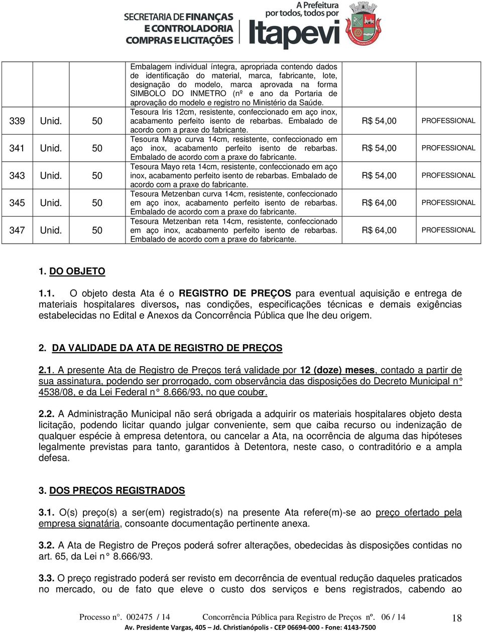 Portaria de aprovação do modelo e registro no Ministério da Saúde. Tesoura Iris 12cm, resistente, confeccionado em aço inox, acabamento perfeito isento de rebarbas.