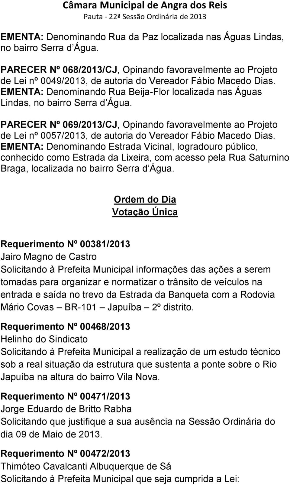 EMENTA: Denominando Rua Beija-Flor localizada nas Águas Lindas, no bairro Serra d Água.