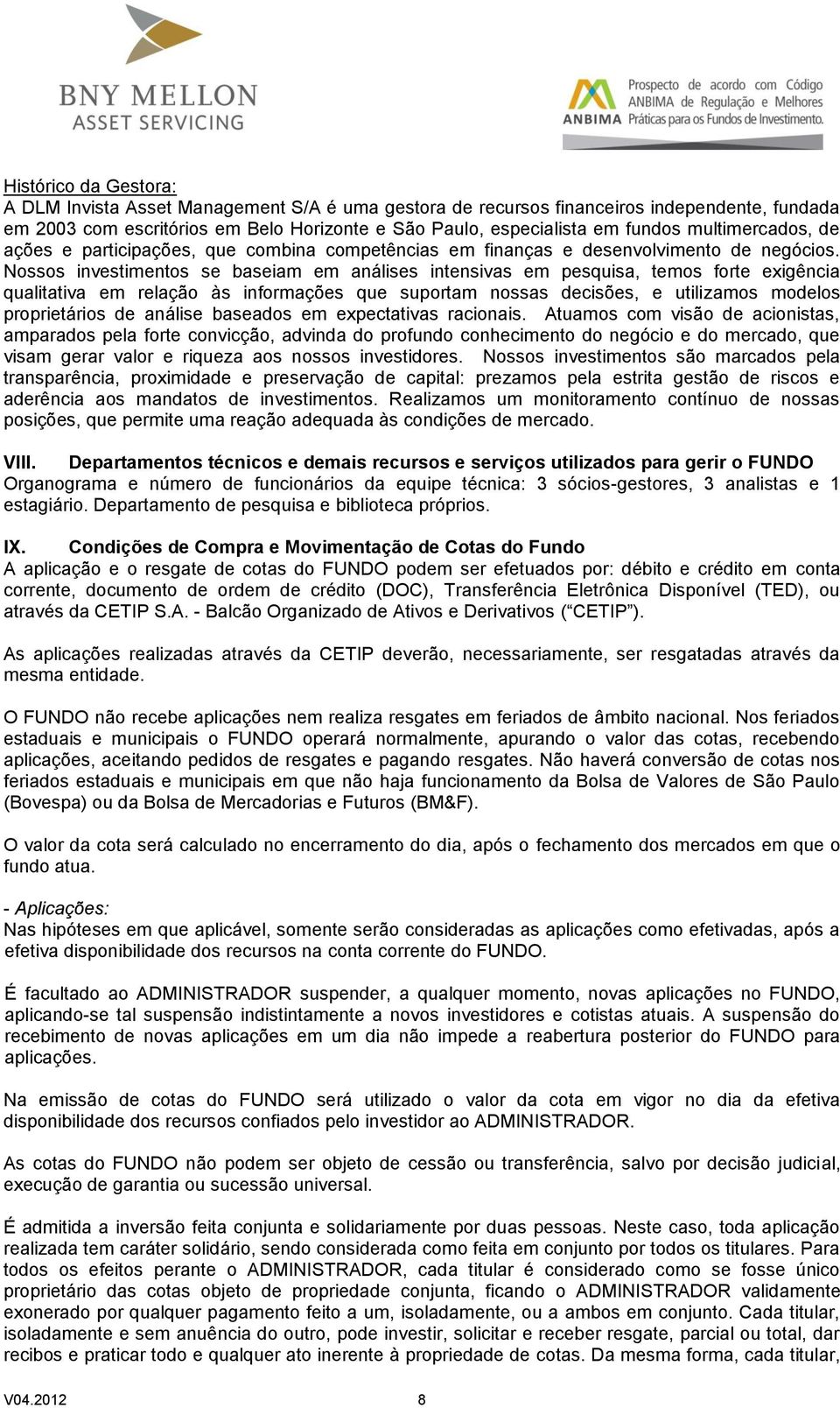 Nossos investimentos se baseiam em análises intensivas em pesquisa, temos forte exigência qualitativa em relação às informações que suportam nossas decisões, e utilizamos modelos proprietários de