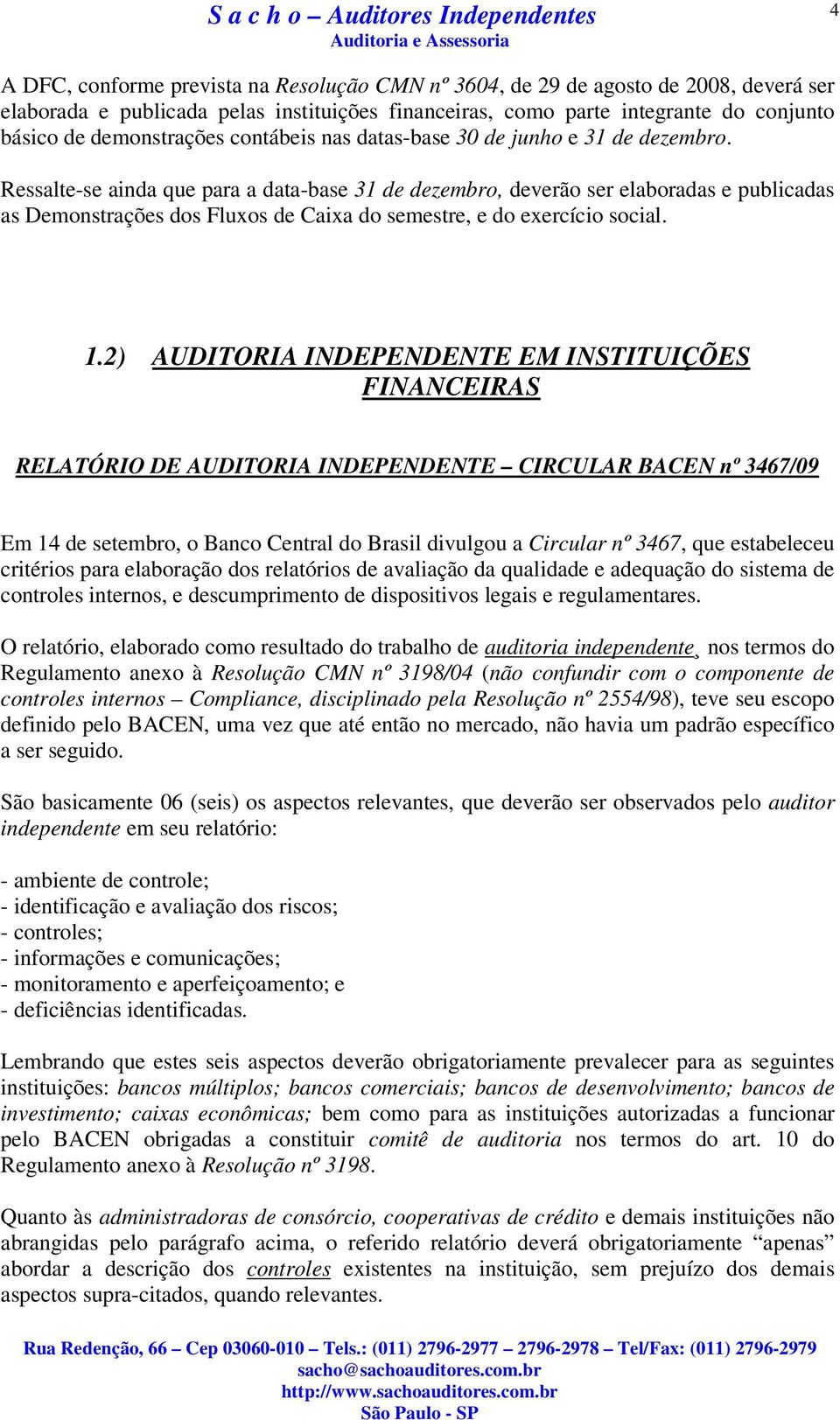 Ressalte-se ainda que para a data-base 31 de dezembro, deverão ser elaboradas e publicadas as Demonstrações dos Fluxos de Caixa do semestre, e do exercício social. 1.