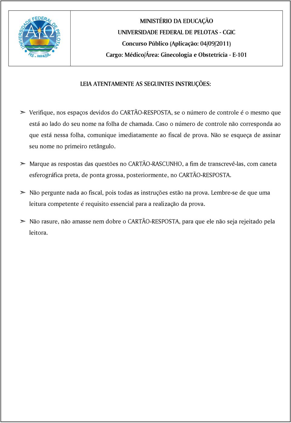 Caso o número de controle não corresponda ao que está nessa folha, comunique imediatamente ao fiscal de prova. Não se esqueça de assinar seu nome no primeiro retângulo.