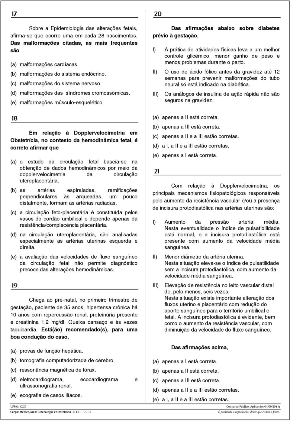 18 Em relação à Dopplervelocimetria em Obstetrícia, no contesto da hemodinâmica fetal, é correto afirmar que (a) o estudo da circulação fetal baseia-se na obtenção de dados hemodinâmicos por meio da