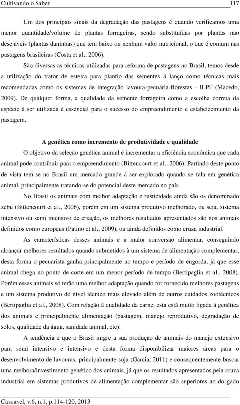 São diversas as técnicas utilizadas para reforma de pastagens no Brasil, temos desde a utilização do trator de esteira para plantio das sementes á lanço como técnicas mais recomendadas como os