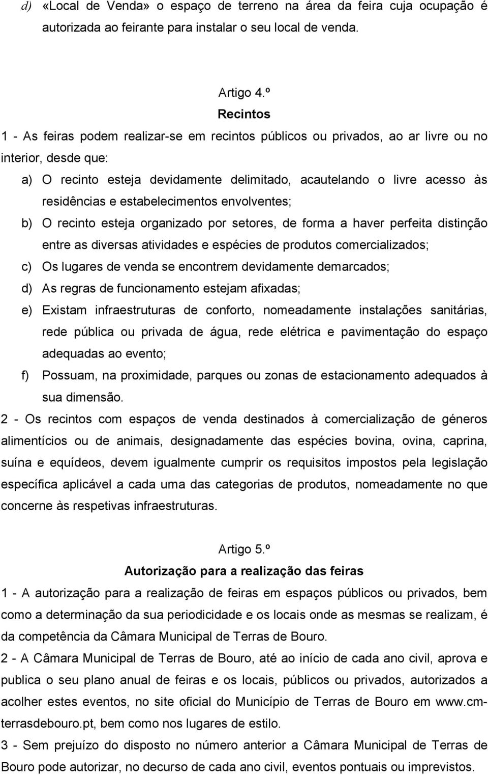 residências e estabelecimentos envolventes; b) O recinto esteja organizado por setores, de forma a haver perfeita distinção entre as diversas atividades e espécies de produtos comercializados; c) Os