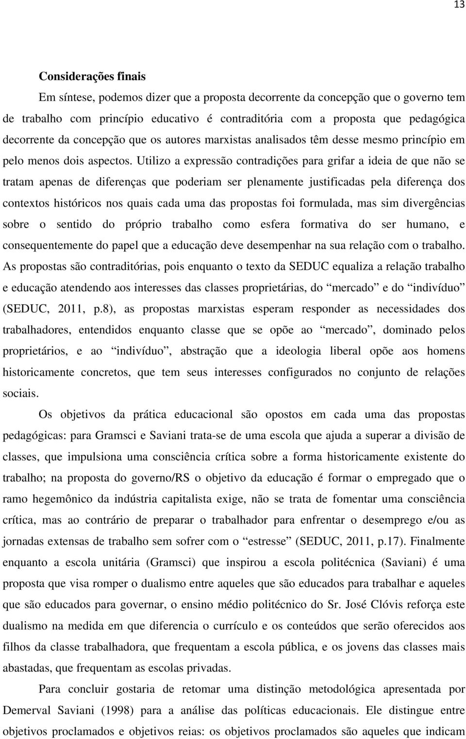 Utilizo a expressão contradições para grifar a ideia de que não se tratam apenas de diferenças que poderiam ser plenamente justificadas pela diferença dos contextos históricos nos quais cada uma das