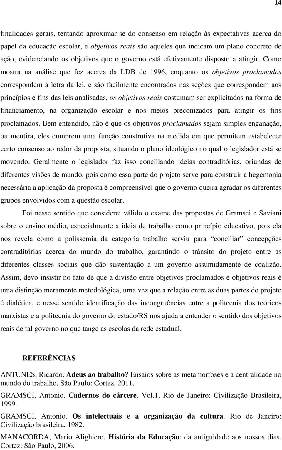 Como mostra na análise que fez acerca da LDB de 1996, enquanto os objetivos proclamados correspondem à letra da lei, e são facilmente encontrados nas seções que correspondem aos princípios e fins das