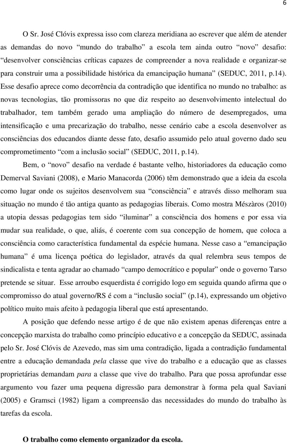 de compreender a nova realidade e organizar-se para construir uma a possibilidade histórica da emancipação humana (SEDUC, 2011, p.14).