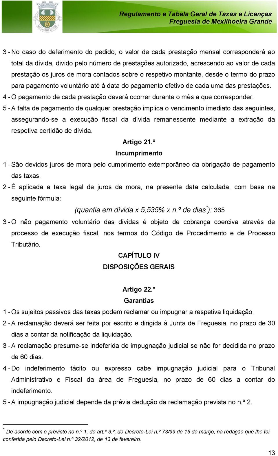 4 - O pagamento de cada prestação deverá ocorrer durante o mês a que corresponder.