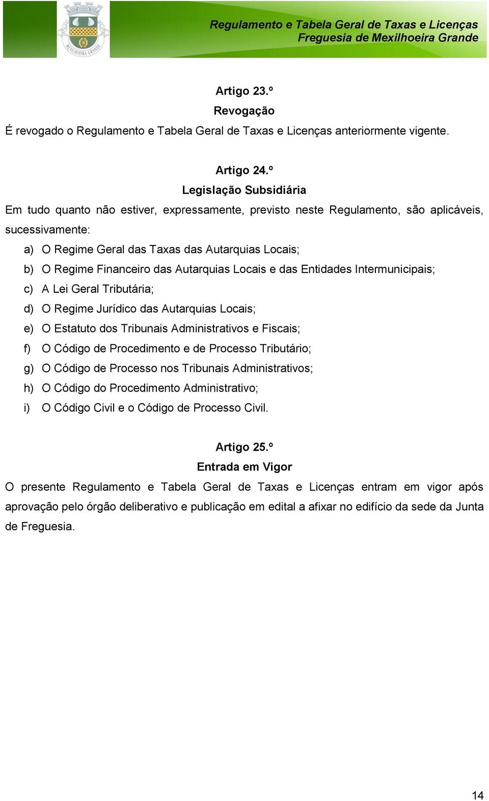 Financeiro das Autarquias Locais e das Entidades Intermunicipais; c) A Lei Geral Tributária; d) O Regime Jurídico das Autarquias Locais; e) O Estatuto dos Tribunais Administrativos e Fiscais; f) O