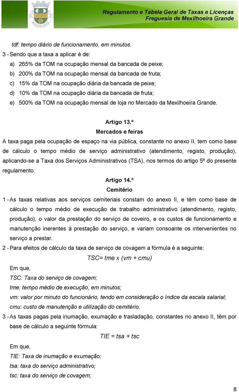 peixe; d) 10% da TOM na ocupação diária da bancada de fruta; e) 500% da TOM na ocupação mensal de loja no Mercado da Mexilhoeira Grande. Artigo 13.