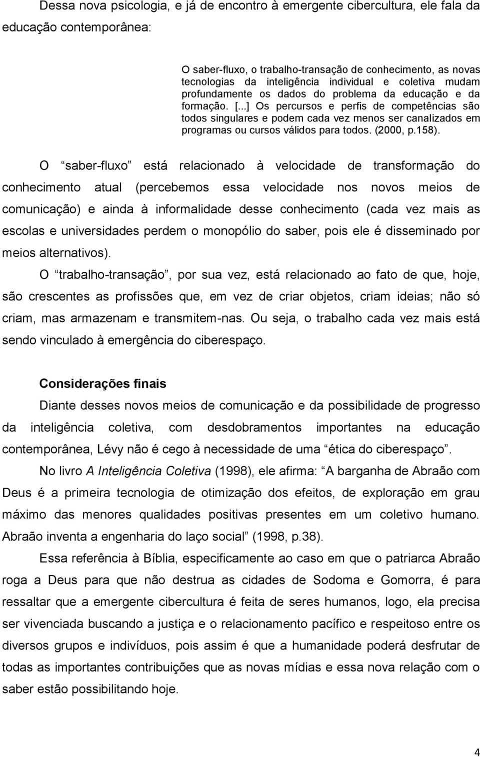 ..] Os percursos e perfis de competências são todos singulares e podem cada vez menos ser canalizados em programas ou cursos válidos para todos. (2000, p.158).