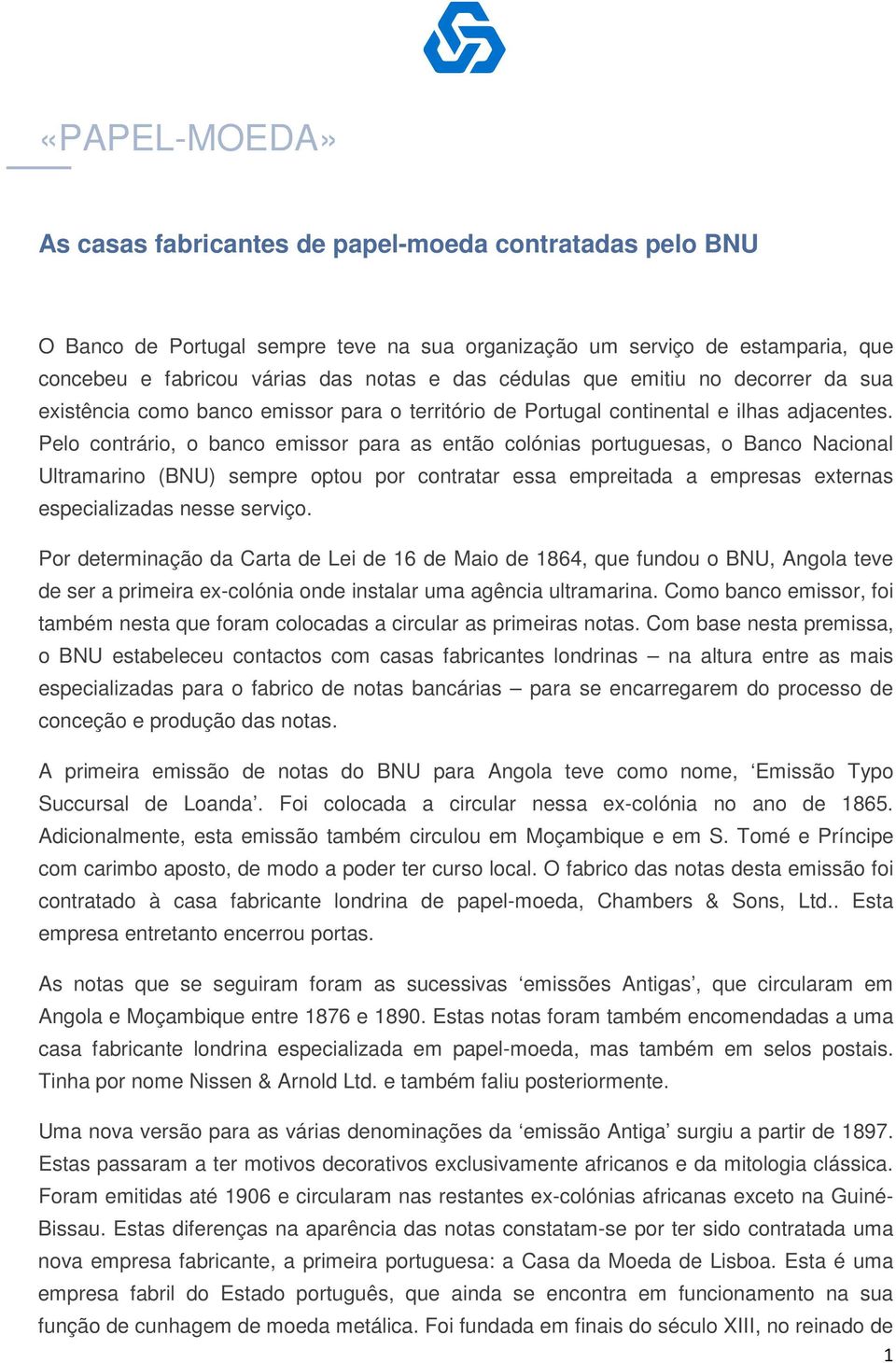 Pelo contrário, o banco emissor para as então colónias portuguesas, o Banco Nacional Ultramarino (BNU) sempre optou por contratar essa empreitada a empresas externas especializadas nesse serviço.